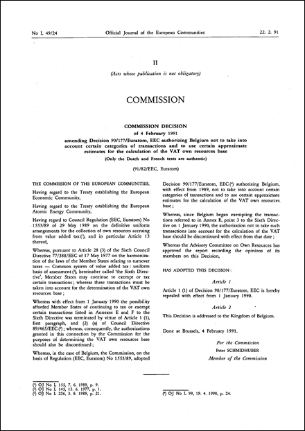 91/82/EEC, Euratom: Commission Decision of 4 February 1991 amending Decision 90/177/Euratom, EEC authorizing Belgium not to take into account certain categories of transactions and to use certain approximate estimates for the calculation of the VAT own resources base (Only the French and Dutch texts are authentic)