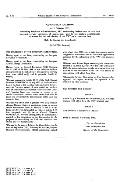 91/85/EEC, Euratom: Commission Decision of 4 February 1991 amending Decision 90/183/Euratom, EEC authorizing Ireland not to take into account certain categories of transactions and to use certain approximate estimates for the calculation of the VAT own resources base (Only the English text is authentic)