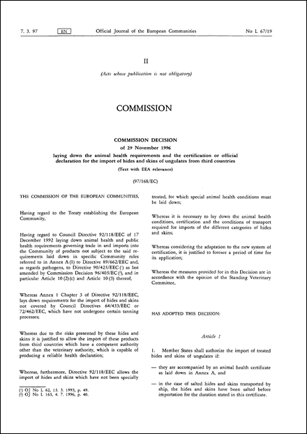 97/168/EC: Commission Decision of 29 November 1996 laying down the animal health requirements and the certification or official declaration for the import of hides and skins of ungulates from third countries (Text with EEA relevance)