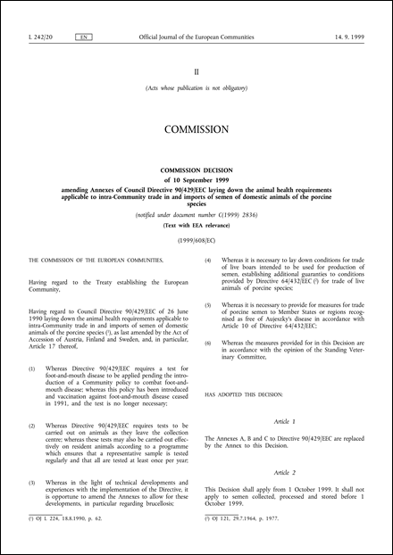 1999/608/EC: Commission Decision of 10 September 1999 amending Annexes of Council Directive 90/429/EEC laying down the animal health requirements applicable to intra- Community trade in and imports of semen of domestic animals of the porcine species (notified under document number C(1999) 2836) (Text with EEA relevance)