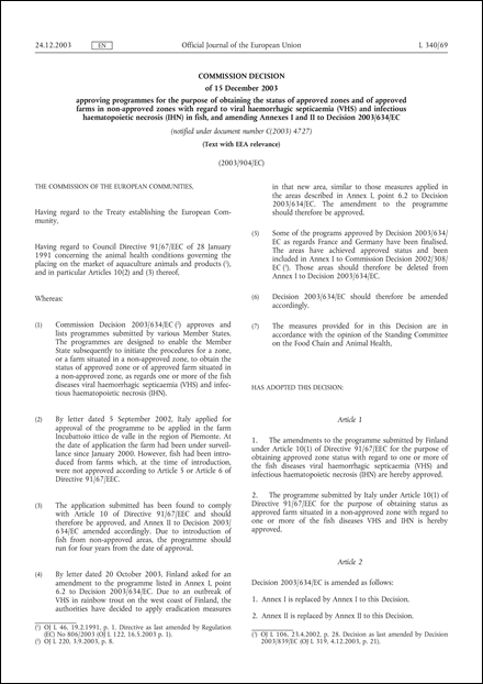 2003/904/EC: Commission Decision of 15 December 2003 approving programmes for the purpose of obtaining the status of approved zones and of approved farms in non-approved zones with regard to viral haemorrhagic septicaemia (VHS) and infectious haematopoietic necrosis (IHN) in fish, and amending Annexes I and II to Decision 2003/634/EC (Text with EEA relevance) (notified under document number C(2003) 4727)