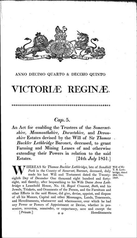 Sir Thomas Lethbridge's estate: enabling the trustees of his will to grant farming and mining leases of estates in Somerset, Monmouthshire, Dorset and Devon and otherwise extending their powers Act 1851