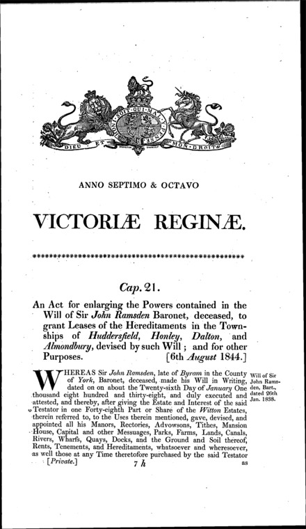 The Ramsden Estate: enlarging the power in Sir John Ramsden's will to grant leases of hereditaments in Huddersfield, Honley, Dalton and Almondbury [Yorkshire] Act 1844