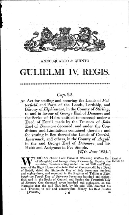 Earl of Dunmore's estate: settling the lands of Potterfield and the lands, lordship and barony of Elphinstone (Stirling) to him, and a series of heirs, according to a deed of entail made by James Earl of Dunmore, and in lieu, vesting the lands of Carrick, Innermuck and others (Argyll) in fee simple Act 1834