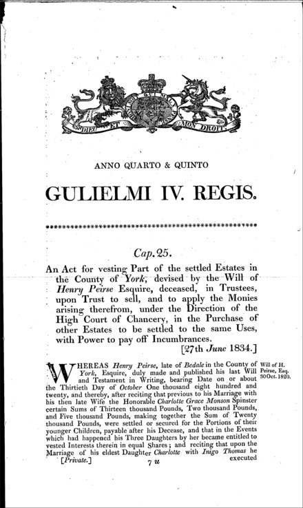 Henry Peirse's estate: vesting estates in Yorkshire in trustees, to be sold, under the direction of the Court of Chancery, proceeds to be applied in the purchase and settlement of other estates, with a power to pay off incumbrances Act 1834